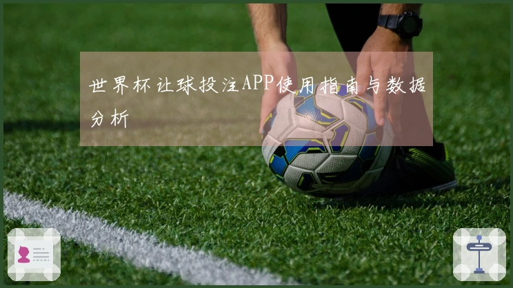 世界杯让球投注APP使用指南与数据分析